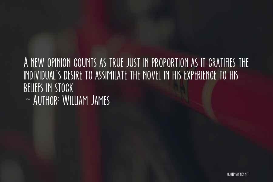 William James Quotes: A New Opinion Counts As True Just In Proportion As It Gratifies The Individual's Desire To Assimilate The Novel In