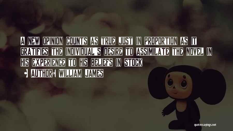 William James Quotes: A New Opinion Counts As True Just In Proportion As It Gratifies The Individual's Desire To Assimilate The Novel In