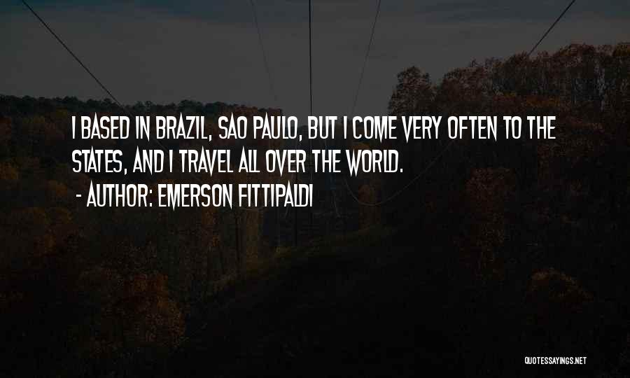 Emerson Fittipaldi Quotes: I Based In Brazil, Sao Paulo, But I Come Very Often To The States, And I Travel All Over The