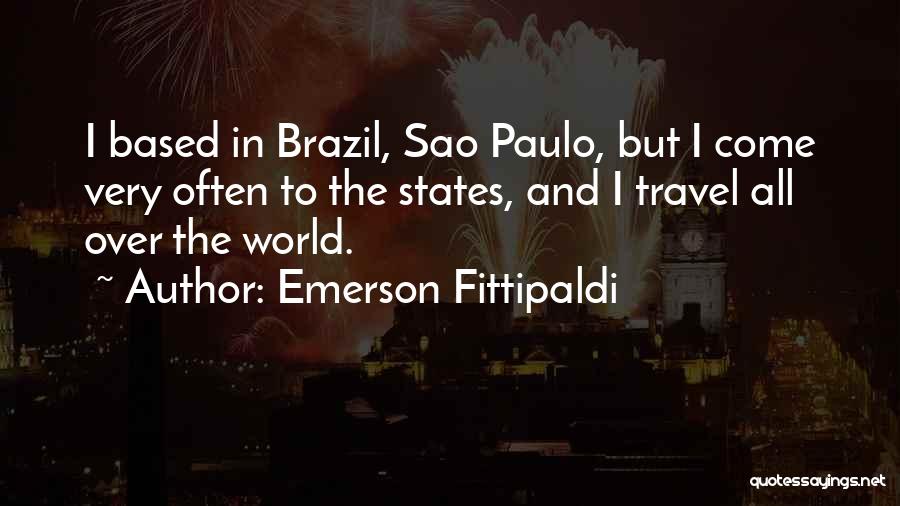 Emerson Fittipaldi Quotes: I Based In Brazil, Sao Paulo, But I Come Very Often To The States, And I Travel All Over The