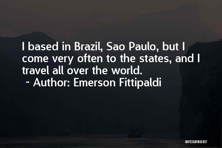 Emerson Fittipaldi Quotes: I Based In Brazil, Sao Paulo, But I Come Very Often To The States, And I Travel All Over The