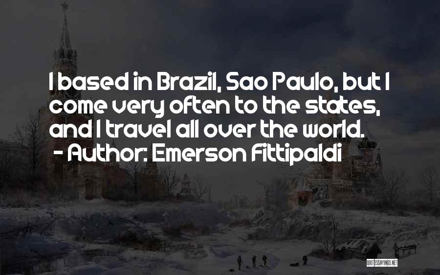 Emerson Fittipaldi Quotes: I Based In Brazil, Sao Paulo, But I Come Very Often To The States, And I Travel All Over The