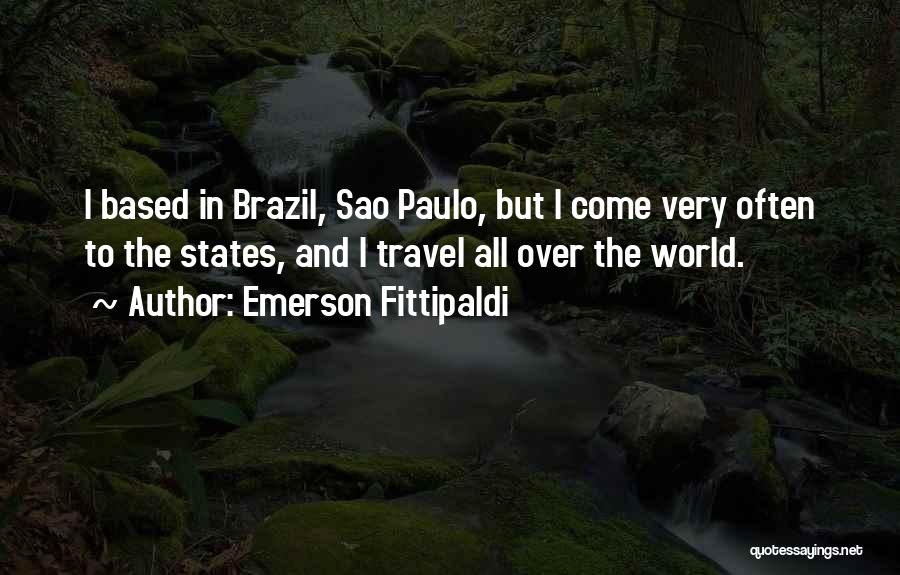 Emerson Fittipaldi Quotes: I Based In Brazil, Sao Paulo, But I Come Very Often To The States, And I Travel All Over The