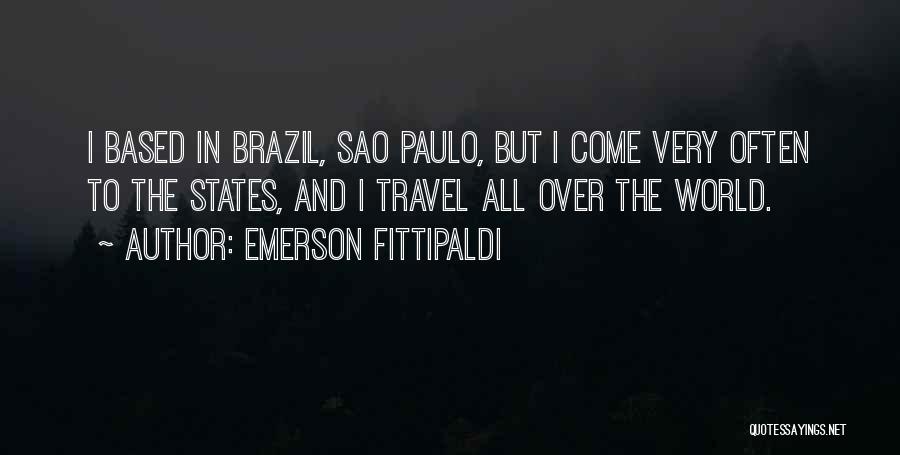 Emerson Fittipaldi Quotes: I Based In Brazil, Sao Paulo, But I Come Very Often To The States, And I Travel All Over The