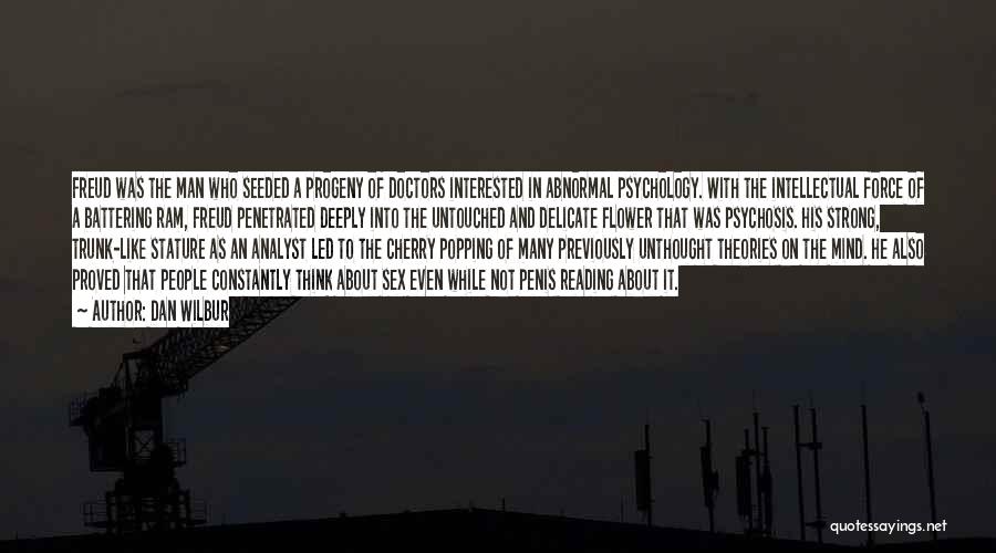 Dan Wilbur Quotes: Freud Was The Man Who Seeded A Progeny Of Doctors Interested In Abnormal Psychology. With The Intellectual Force Of A