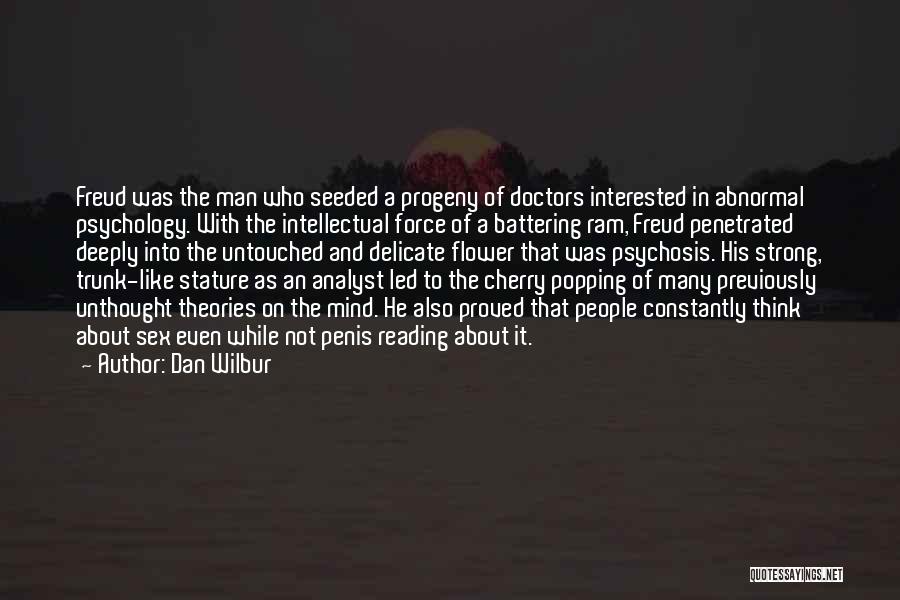 Dan Wilbur Quotes: Freud Was The Man Who Seeded A Progeny Of Doctors Interested In Abnormal Psychology. With The Intellectual Force Of A