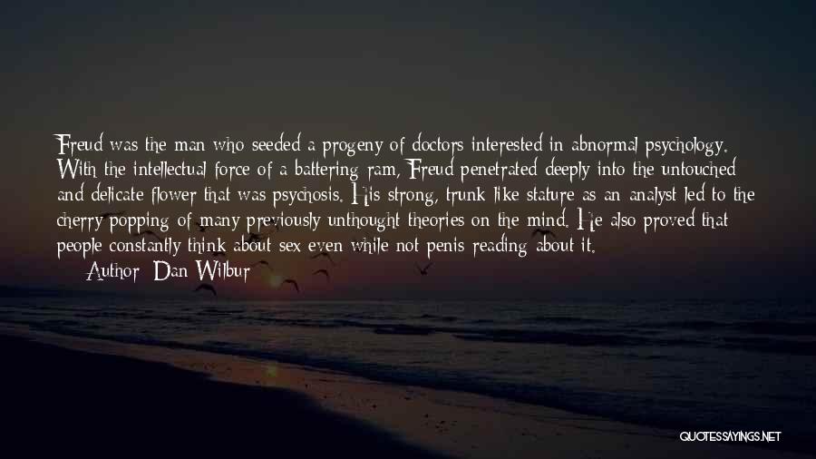 Dan Wilbur Quotes: Freud Was The Man Who Seeded A Progeny Of Doctors Interested In Abnormal Psychology. With The Intellectual Force Of A