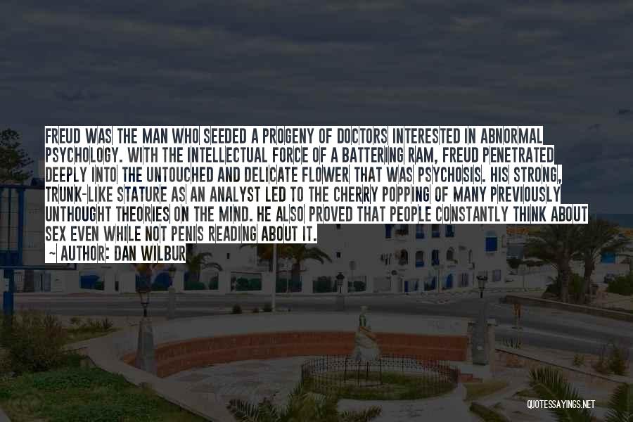 Dan Wilbur Quotes: Freud Was The Man Who Seeded A Progeny Of Doctors Interested In Abnormal Psychology. With The Intellectual Force Of A