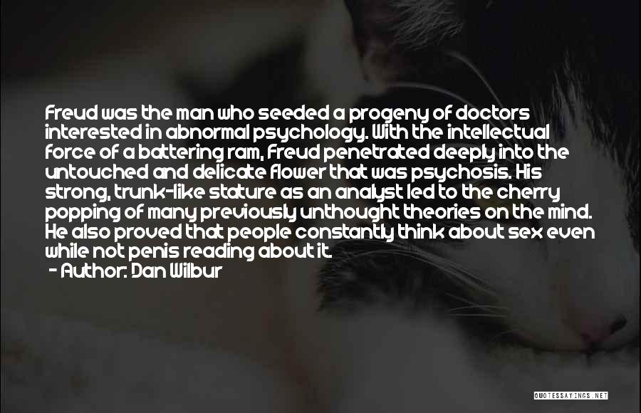 Dan Wilbur Quotes: Freud Was The Man Who Seeded A Progeny Of Doctors Interested In Abnormal Psychology. With The Intellectual Force Of A