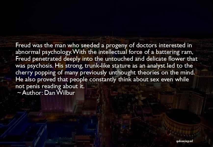 Dan Wilbur Quotes: Freud Was The Man Who Seeded A Progeny Of Doctors Interested In Abnormal Psychology. With The Intellectual Force Of A