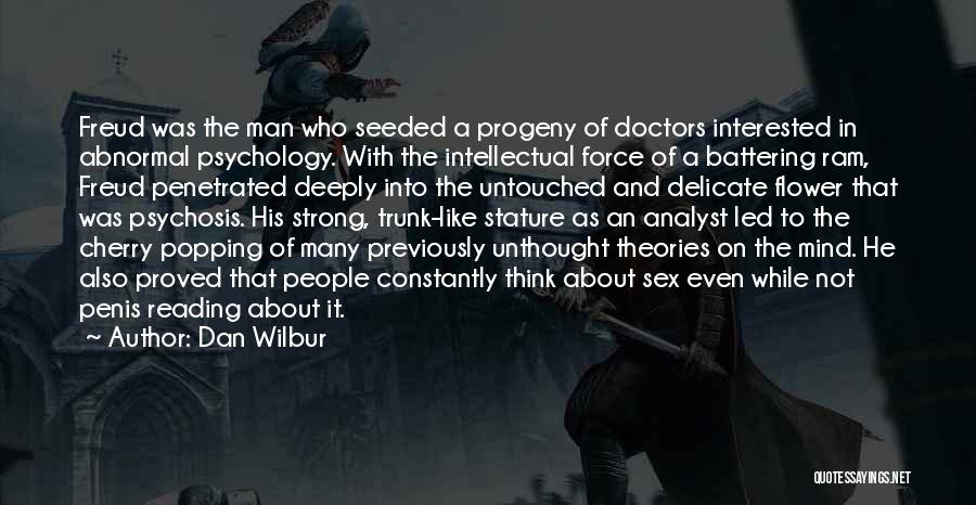 Dan Wilbur Quotes: Freud Was The Man Who Seeded A Progeny Of Doctors Interested In Abnormal Psychology. With The Intellectual Force Of A