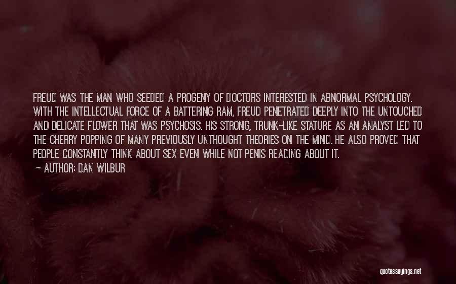 Dan Wilbur Quotes: Freud Was The Man Who Seeded A Progeny Of Doctors Interested In Abnormal Psychology. With The Intellectual Force Of A