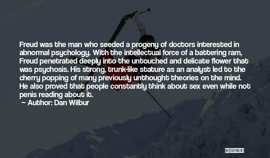 Dan Wilbur Quotes: Freud Was The Man Who Seeded A Progeny Of Doctors Interested In Abnormal Psychology. With The Intellectual Force Of A