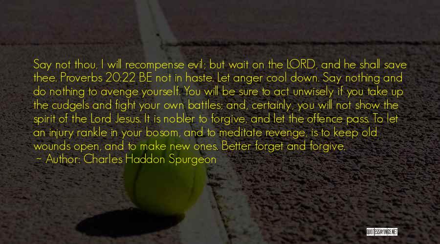 Charles Haddon Spurgeon Quotes: Say Not Thou, I Will Recompense Evil; But Wait On The Lord, And He Shall Save Thee. Proverbs 20:22 Be