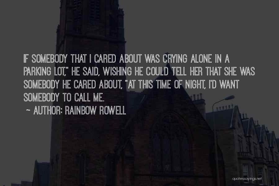 Rainbow Rowell Quotes: If Somebody That I Cared About Was Crying Alone In A Parking Lot, He Said, Wishing He Could Tell Her