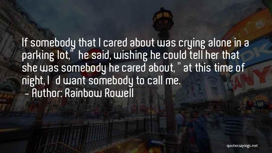 Rainbow Rowell Quotes: If Somebody That I Cared About Was Crying Alone In A Parking Lot, He Said, Wishing He Could Tell Her