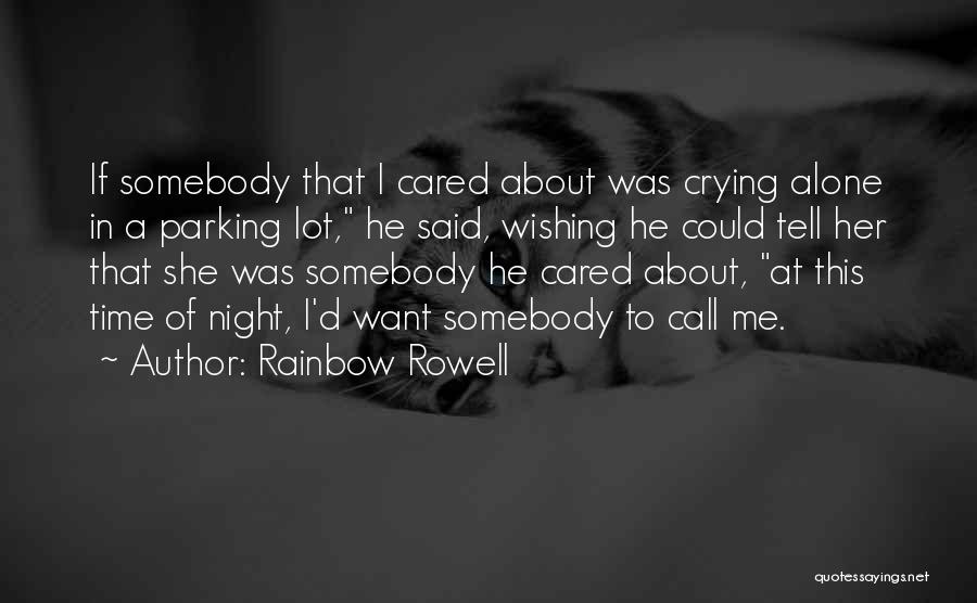 Rainbow Rowell Quotes: If Somebody That I Cared About Was Crying Alone In A Parking Lot, He Said, Wishing He Could Tell Her