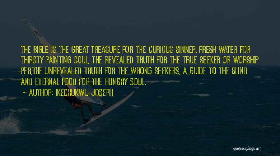 Ikechukwu Joseph Quotes: The Bible Is The Great Treasure For The Curious Sinner, Fresh Water For Thirsty Painting Soul, The Revealed Truth For