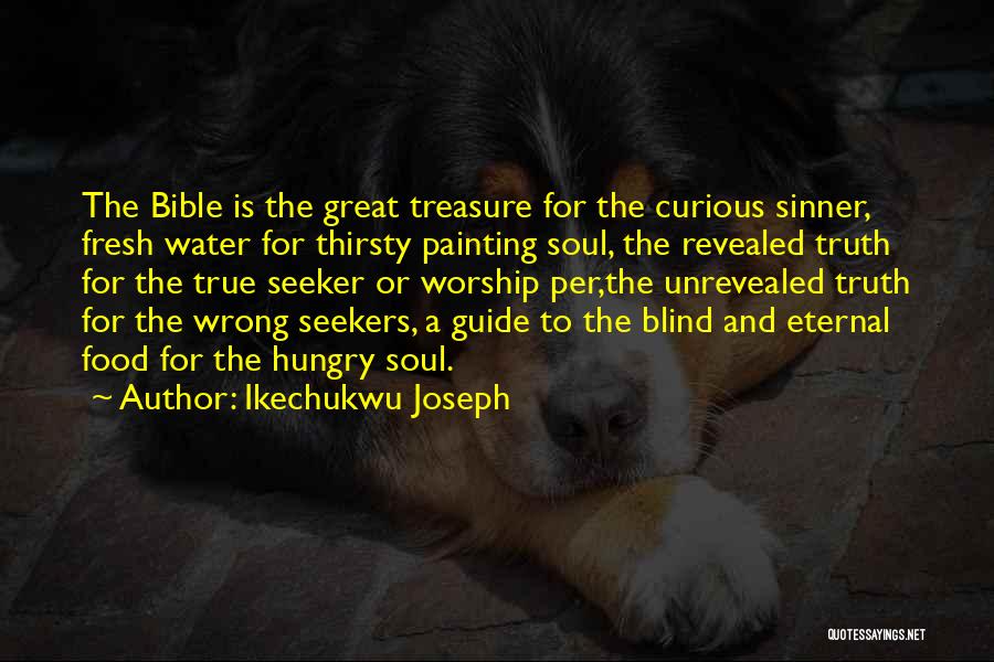 Ikechukwu Joseph Quotes: The Bible Is The Great Treasure For The Curious Sinner, Fresh Water For Thirsty Painting Soul, The Revealed Truth For