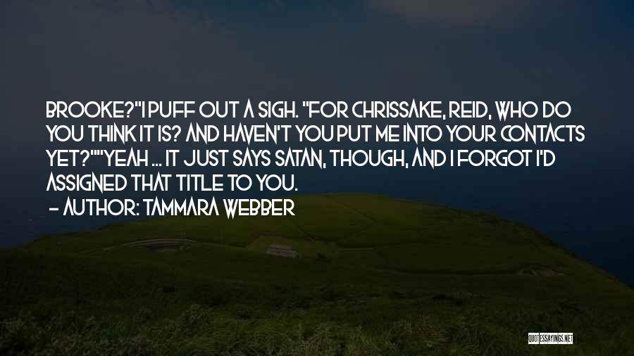 Tammara Webber Quotes: Brooke?i Puff Out A Sigh. For Chrissake, Reid, Who Do You Think It Is? And Haven't You Put Me Into