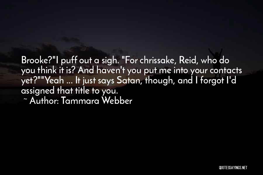 Tammara Webber Quotes: Brooke?i Puff Out A Sigh. For Chrissake, Reid, Who Do You Think It Is? And Haven't You Put Me Into