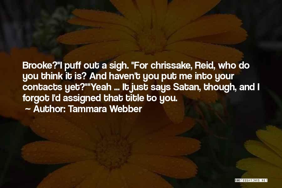 Tammara Webber Quotes: Brooke?i Puff Out A Sigh. For Chrissake, Reid, Who Do You Think It Is? And Haven't You Put Me Into