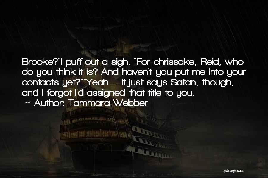 Tammara Webber Quotes: Brooke?i Puff Out A Sigh. For Chrissake, Reid, Who Do You Think It Is? And Haven't You Put Me Into