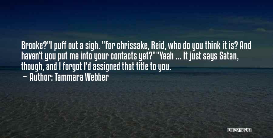 Tammara Webber Quotes: Brooke?i Puff Out A Sigh. For Chrissake, Reid, Who Do You Think It Is? And Haven't You Put Me Into