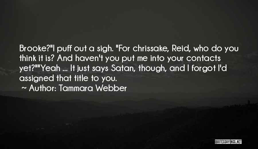 Tammara Webber Quotes: Brooke?i Puff Out A Sigh. For Chrissake, Reid, Who Do You Think It Is? And Haven't You Put Me Into