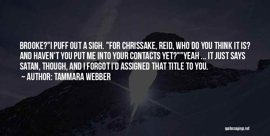 Tammara Webber Quotes: Brooke?i Puff Out A Sigh. For Chrissake, Reid, Who Do You Think It Is? And Haven't You Put Me Into