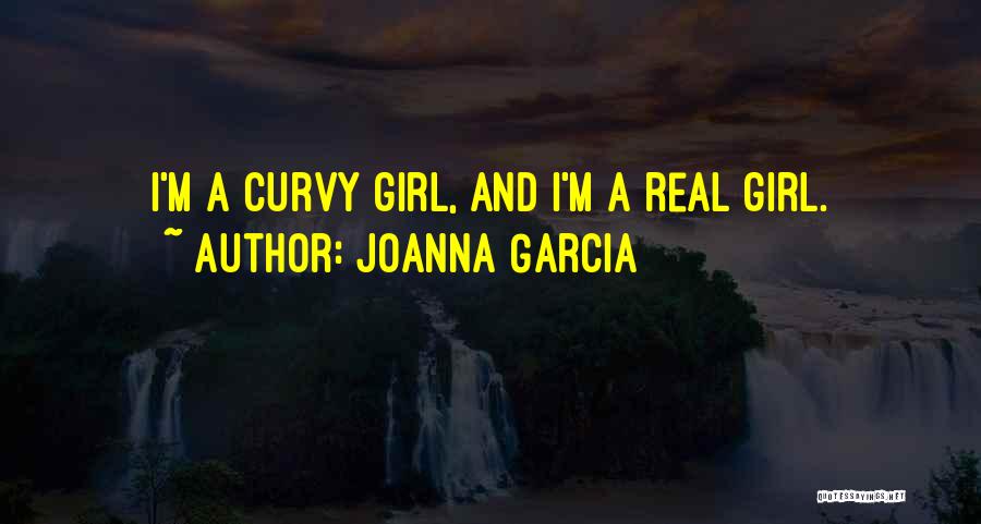 Joanna Garcia Quotes: I'm A Curvy Girl, And I'm A Real Girl.