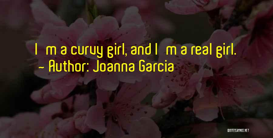 Joanna Garcia Quotes: I'm A Curvy Girl, And I'm A Real Girl.