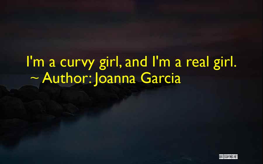 Joanna Garcia Quotes: I'm A Curvy Girl, And I'm A Real Girl.