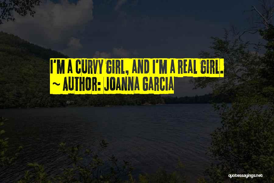 Joanna Garcia Quotes: I'm A Curvy Girl, And I'm A Real Girl.