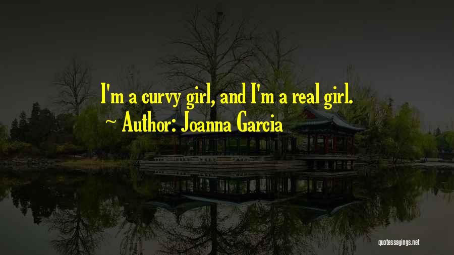 Joanna Garcia Quotes: I'm A Curvy Girl, And I'm A Real Girl.