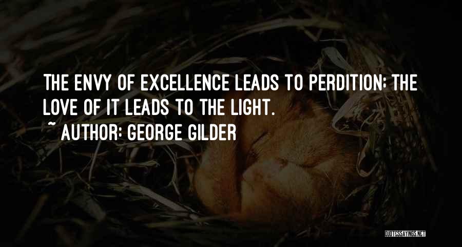 George Gilder Quotes: The Envy Of Excellence Leads To Perdition; The Love Of It Leads To The Light.