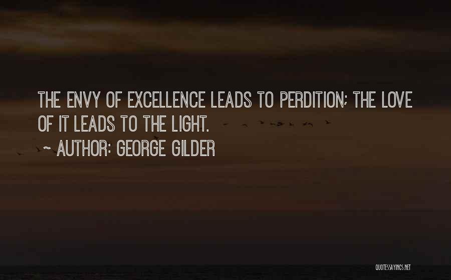 George Gilder Quotes: The Envy Of Excellence Leads To Perdition; The Love Of It Leads To The Light.