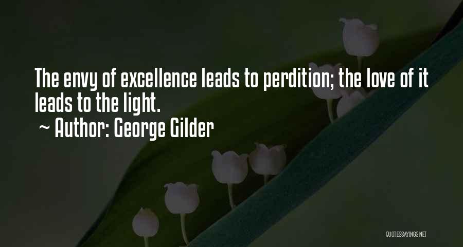 George Gilder Quotes: The Envy Of Excellence Leads To Perdition; The Love Of It Leads To The Light.