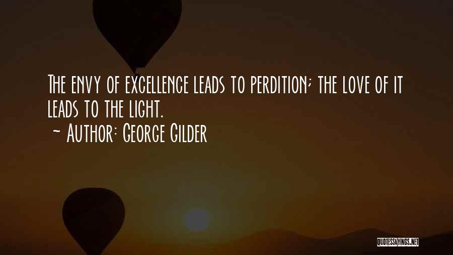 George Gilder Quotes: The Envy Of Excellence Leads To Perdition; The Love Of It Leads To The Light.