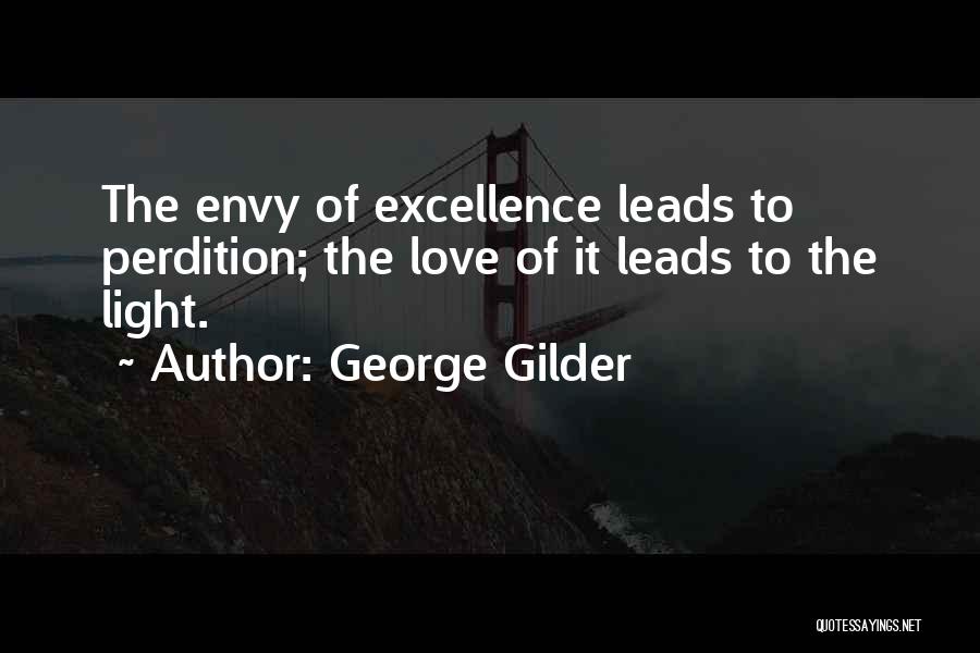 George Gilder Quotes: The Envy Of Excellence Leads To Perdition; The Love Of It Leads To The Light.