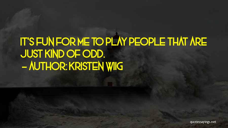 Kristen Wiig Quotes: It's Fun For Me To Play People That Are Just Kind Of Odd.