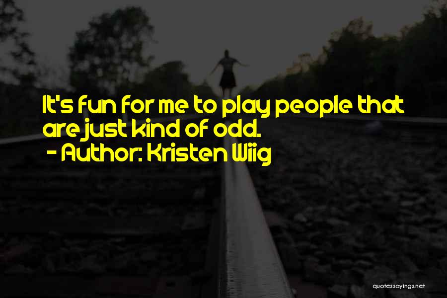 Kristen Wiig Quotes: It's Fun For Me To Play People That Are Just Kind Of Odd.