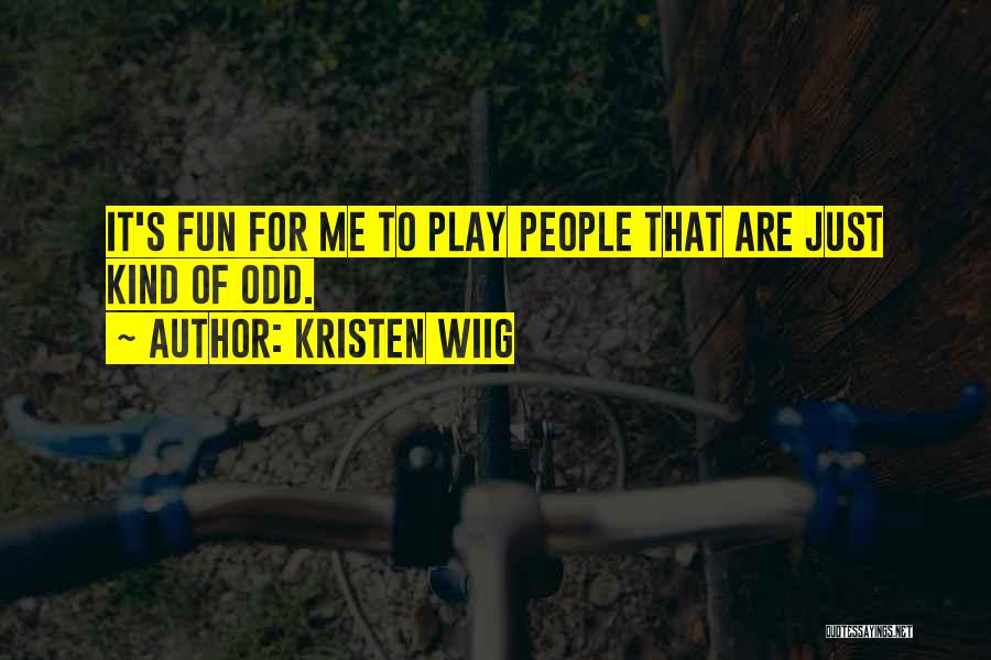 Kristen Wiig Quotes: It's Fun For Me To Play People That Are Just Kind Of Odd.