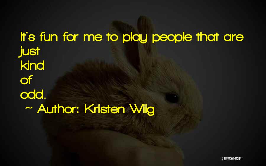 Kristen Wiig Quotes: It's Fun For Me To Play People That Are Just Kind Of Odd.