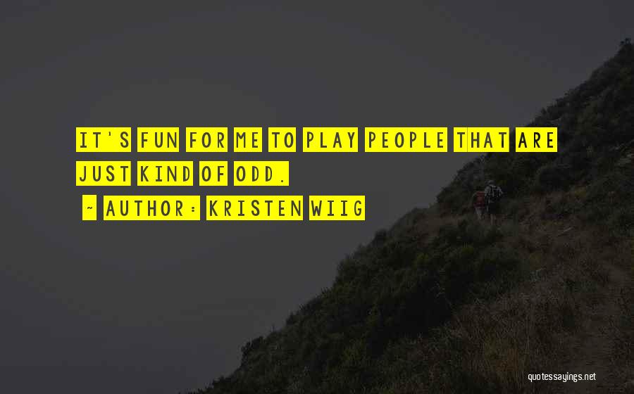 Kristen Wiig Quotes: It's Fun For Me To Play People That Are Just Kind Of Odd.