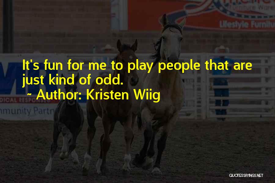 Kristen Wiig Quotes: It's Fun For Me To Play People That Are Just Kind Of Odd.