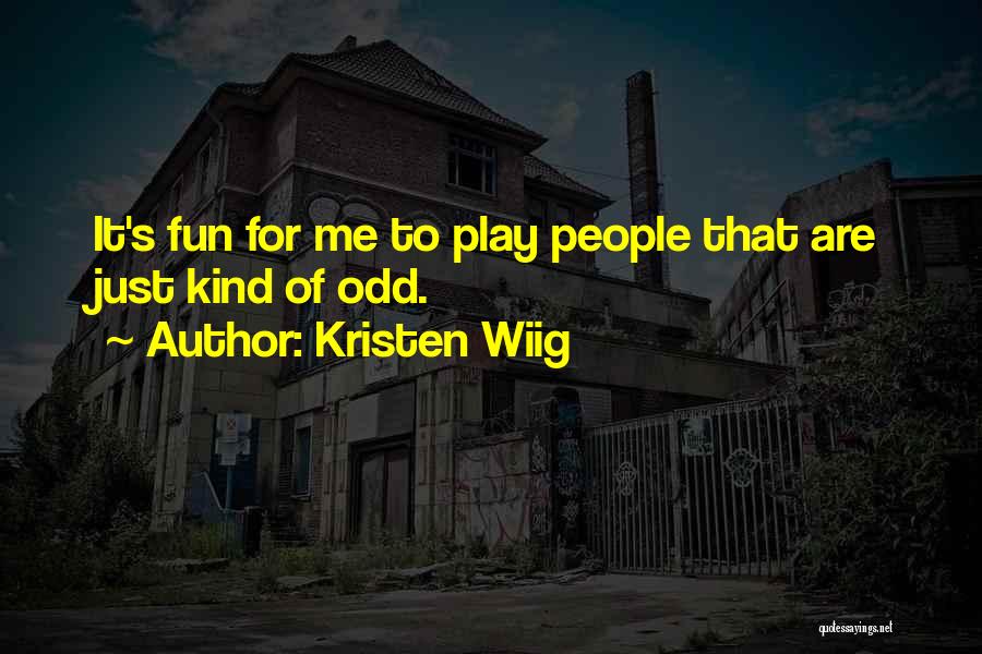 Kristen Wiig Quotes: It's Fun For Me To Play People That Are Just Kind Of Odd.