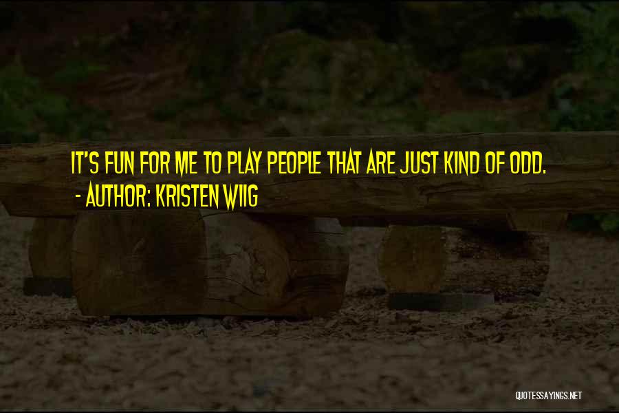 Kristen Wiig Quotes: It's Fun For Me To Play People That Are Just Kind Of Odd.