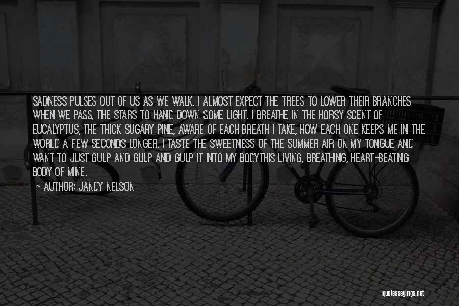 Jandy Nelson Quotes: Sadness Pulses Out Of Us As We Walk. I Almost Expect The Trees To Lower Their Branches When We Pass,