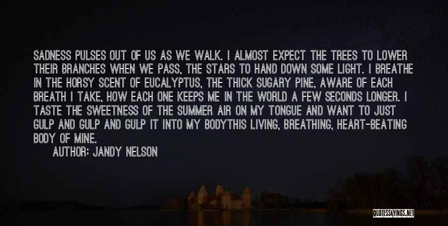 Jandy Nelson Quotes: Sadness Pulses Out Of Us As We Walk. I Almost Expect The Trees To Lower Their Branches When We Pass,